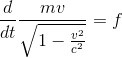 gif.latex?\frac{d}{dt}\frac{mv}{\sqrt{1-\frac{v^{2}}{c^{2}}}}=f