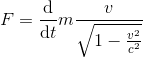 gif.latex?F=\frac{\mathrm{d} }{\mathrm{d} t}m\frac{v}{\sqrt{1-\frac{v^2}{c^2}}}