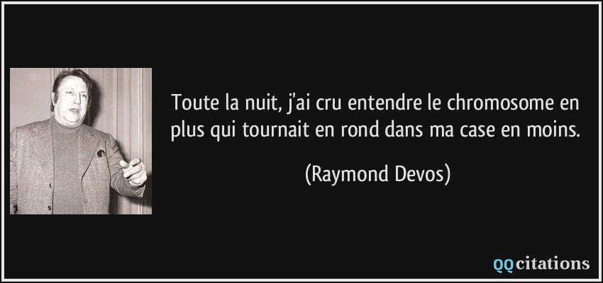 citation-toute-la-nuit-j-ai-cru-entendre-le-chromosome-en-plus-qui-tournait-en-rond-dans-ma-case-en-moins-raymond-devos-150199.jpg