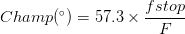 gif.latex?%5Cdpi%7B100%7D%20%5Cbg_white%20Champ%28%5Censuremath%7B%5E%5Ccirc%7D%29%20%3D%2057.3%20%5Ctimes%20%5Cfrac%7Bfstop%7D%7BF%7D